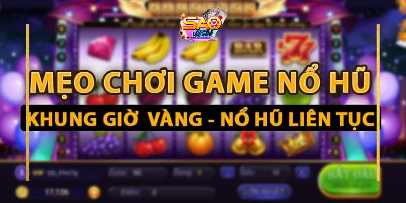 Khung giờ nổ hũ chuẩn xác giúp thắng lớn nhanh tại Nổ Hũ